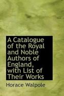 A Catalogue Of The Royal And Noble Authors Of England, With List Of Their Works di Horace Walpole edito da Bibliolife
