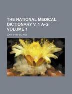 The National Medical Dictionary V. 1 A-G Volume 1 di John Shaw Billings edito da Rarebooksclub.com
