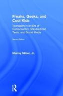 Freaks, Geeks, and Cool Kids: Teenagers in an Era of Consumerism, Standardized Tests, and Social Media di Murray Milner edito da ROUTLEDGE