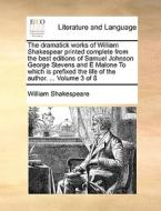 The Dramatick Works Of William Shakespear Printed Complete From The Best Editions Of Samuel Johnson George Stevens And E Malone To Which Is Prefixed T di William Shakespeare edito da Gale Ecco, Print Editions