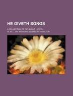 He Giveth Songs; A Collection of Religious Lyrics di W. M. L. Jay edito da Rarebooksclub.com