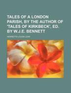 Tales of a London Parish, by the Author of 'Tales of Kirkbeck', Ed. by W.J.E. Bennett di Henrietta Louisa Lear edito da Rarebooksclub.com