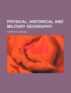 Physical, Historical And Military Geogra di Thophile Lavalle, Th Ophile Lavall E., Theophile Lavallee edito da Rarebooksclub.com