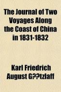 The Journal Of Two Voyages Along The Coa di Karl Friedrich August Gtzlaff, Karl Friedrich August Gutzlaff edito da General Books