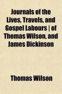 Journals Of The Lives, Travels, And Gosp di Thomas Wilson edito da General Books