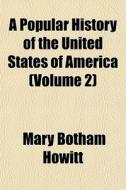 A Popular History Of The United States O di Mary Botham Howitt edito da General Books
