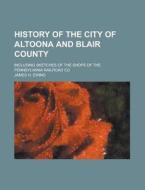 History Of The City Of Altoona And Blair di James H. Ewing edito da Rarebooksclub.com