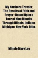 My Northern Travels; The Results Of Fait di Minnie Mary Lee edito da General Books