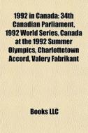 1992 In Canada: 34th Canadian Parliament di Books Llc edito da Books LLC, Wiki Series