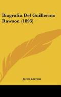 Biografia del Guillermo Rawson (1893) di Jacob Larrain edito da Kessinger Publishing