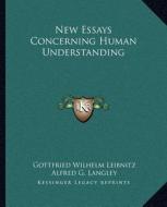 New Essays Concerning Human Understanding di Gottfried Wilhelm Leibniz, Alfred G. Langley edito da Kessinger Publishing