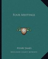 Four Meetings di Henry James edito da Kessinger Publishing