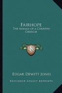 Fairhope: The Annals of a Country Church di Edgar DeWitt Jones edito da Kessinger Publishing