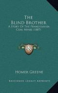 The Blind Brother: A Story of the Pennsylvania Coal Mines (1887) di Homer Greene edito da Kessinger Publishing