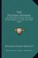 The Pilgrim Fathers: Or Founders of New England in the Reign of James the First (1866) di William Henry Bartlett edito da Kessinger Publishing