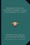 Manzoni Ossia del Progresso Morale, Civile E Letterario V1-2 (1873) di Antonio Buccellati, Alessandro Manzoni edito da Kessinger Publishing