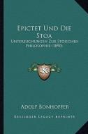 Epictet Und Die Stoa: Untersuchungen Zur Stoischen Philosophie (1890) di Adolf Bonhoffer edito da Kessinger Publishing