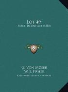 Lot 49: Farce, in One Act (1888) di G. Von Moser edito da Kessinger Publishing
