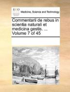 Commentarii De Rebus In Scientia Naturali Et Medicina Gestis. ... Volume 7 Of 45 di Multiple Contributors edito da Gale Ecco, Print Editions