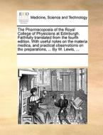 The Pharmacopoeia Of The Royal College Of Physicians At Edinburgh. Faithfully Translated From The Fourth Edition. With Useful Notes On The Materia Med di Multiple Contributors edito da Gale Ecco, Print Editions