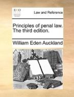 Principles Of Penal Law. The Third Edition di William Eden Auckland edito da Gale Ecco, Print Editions