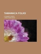 Tamawaca Folks; A Summer Comedy di L. Frank Baum edito da Rarebooksclub.com