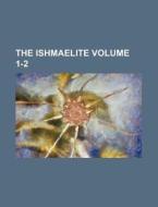 The Ishmaelite Volume 1-2 di Books Group edito da Rarebooksclub.com