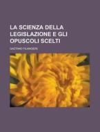 La Scienza Della Legislazione E Gli Opuscoli Scelti di Gaetano Filangieri edito da General Books Llc