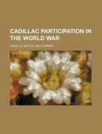 Cadillac Participation in the World War di Cadillac Motor Car Company edito da Rarebooksclub.com