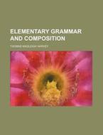 Elementary Grammar and Composition di Thomas Wadleigh Harvey edito da Rarebooksclub.com