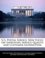 U.s. Postal Service: New Focus On Improving Service Quality And Customer Satisfaction edito da Bibliogov