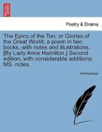 The Epics of the Ton, or Glories of the Great World; a poem in two books, with notes and illustrations. [By Lady Anne Ha di Anonymous edito da British Library, Historical Print Editions