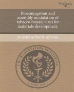 Bioconjugation and Assembly Modulation of Tobacco Mosaic Virus for Materials Development. di Michael Arthur Bruckman edito da Proquest, Umi Dissertation Publishing