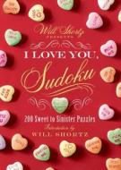 Will Shortz Presents I Love You, Sudoku!: 200 Sweet to Sinister Puzzles di Will Shortz edito da GRIFFIN