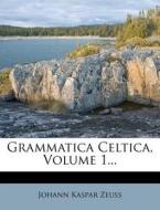Grammatica Celtica, Volume 1... di Johann Kaspar Zeuss edito da Nabu Press