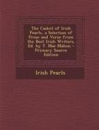 Casket of Irish Pearls, a Selection of Prose and Verse from the Best Irish Writers, Ed. by T. Mac Mahon di Irish Pearls edito da Nabu Press