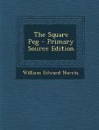 Square Peg di William Edward Norris edito da Nabu Press