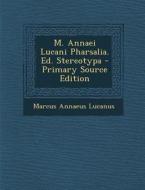 M. Annaei Lucani Pharsalia. Ed. Stereotypa di Marcus Annaeus Lucanus edito da Nabu Press
