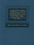 The Quebec Railway Statutes: A Compilation of All Railway Charters Granted, with the Amendments Thereto, Up to and Including the Session of 1883: W di Quebec, Chris Massiah, R. J. Bradley edito da Nabu Press