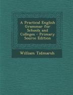 A Practical English Grammar for Schools and Colleges di William Tidmarsh edito da Nabu Press