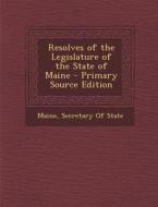 Resolves of the Legislature of the State of Maine di Maine edito da Nabu Press