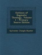 Outlines of Dogmatic Theology, Volume 1 - Primary Source Edition di Sylvester Joseph Hunter edito da Nabu Press