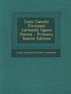 Lucii Caecilii Firmiani Lactantii Opera Omnia - Primary Source Edition di Lucius Caecilius Firmianus Lactantius edito da Nabu Press