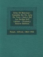 Echo Et Narcisse: Comedie En Un Acte En Vers; [Suivi de] Les Serbes [Et] Latone di Poizat Alfred 1863-1936 edito da Nabu Press
