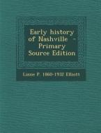 Early History of Nashville - Primary Source Edition di Lizzie P. 1860-1932 Elliott edito da Nabu Press