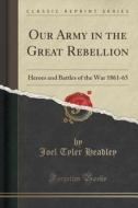 Our Army In The Great Rebellion di Joel Tyler Headley edito da Forgotten Books