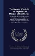 The Book Of Words Of The Pageant And Masque Of Saint Louis di Thomas Wood Stevens edito da Sagwan Press