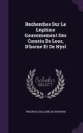 Recherches Sur Le Legitime Gouvernement Des Comtes De Looz, D'horne Et De Nyel edito da Palala Press