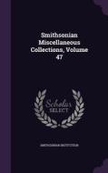 Smithsonian Miscellaneous Collections, Volume 47 di Smithsonian Institution edito da Palala Press