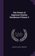 The Poems Of Algernon Charles Swinburne Volume 3 di Algernon Charles Swinburne edito da Palala Press